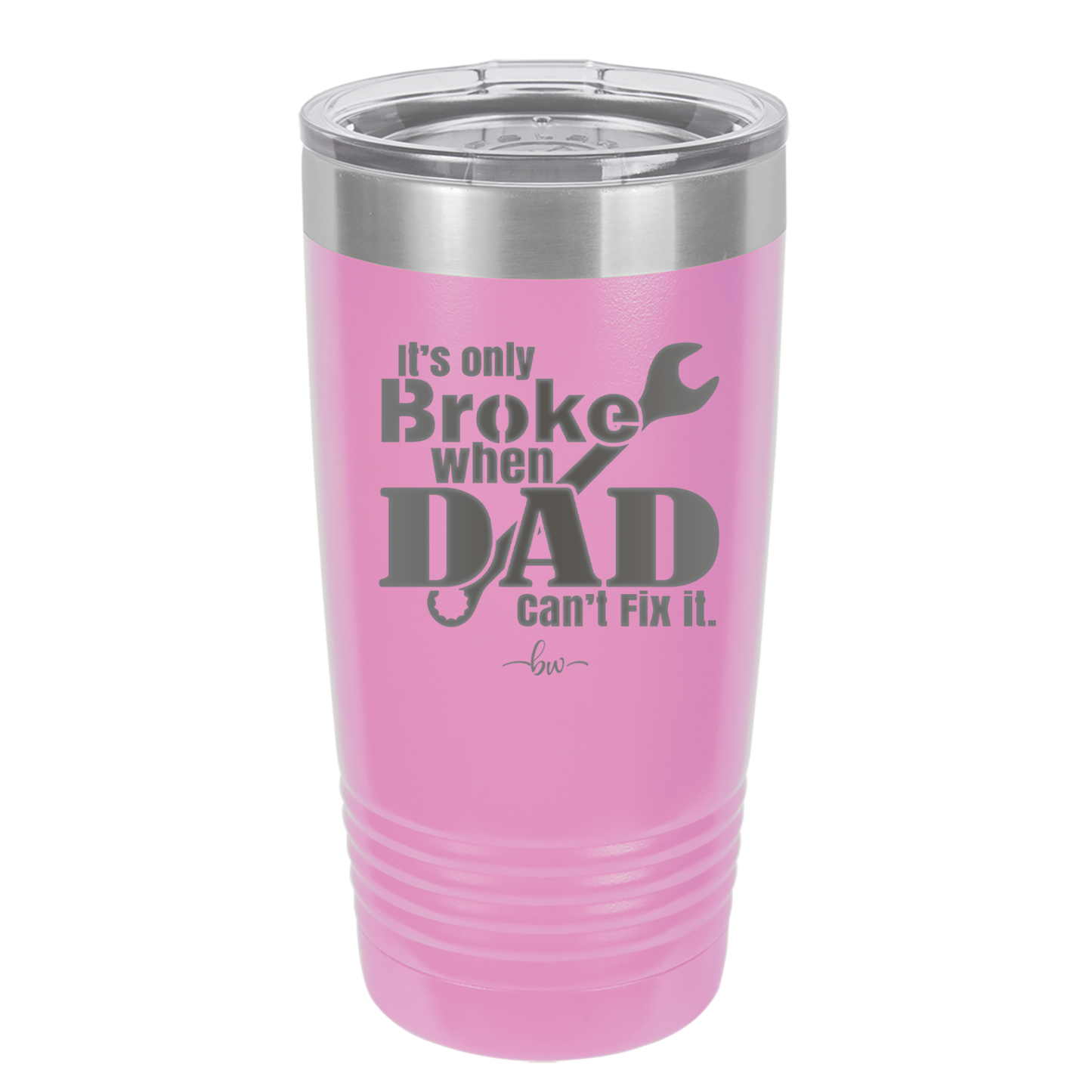 It's Only Broke When Dad Can't Fix it - Laser Engraved Stainless Steel Drinkware - 2033 -