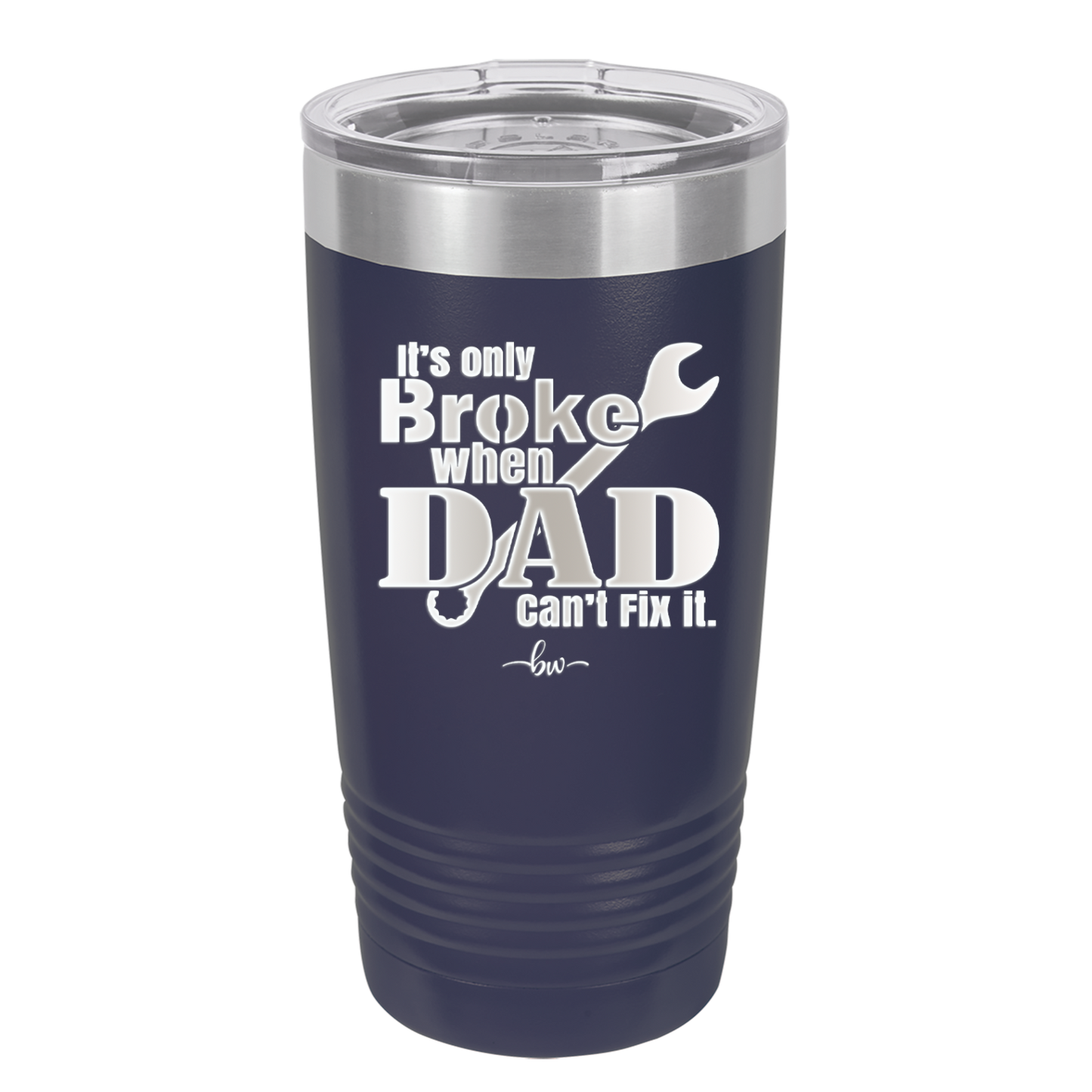 It's Only Broke When Dad Can't Fix it - Laser Engraved Stainless Steel Drinkware - 2033 -