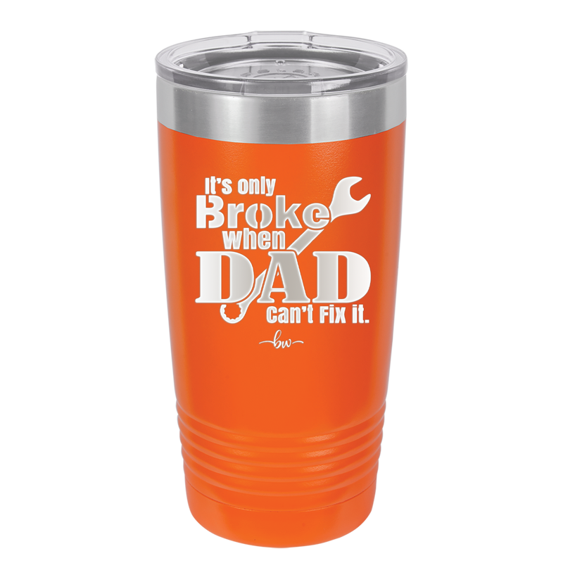 It's Only Broke When Dad Can't Fix it - Laser Engraved Stainless Steel Drinkware - 2033 -