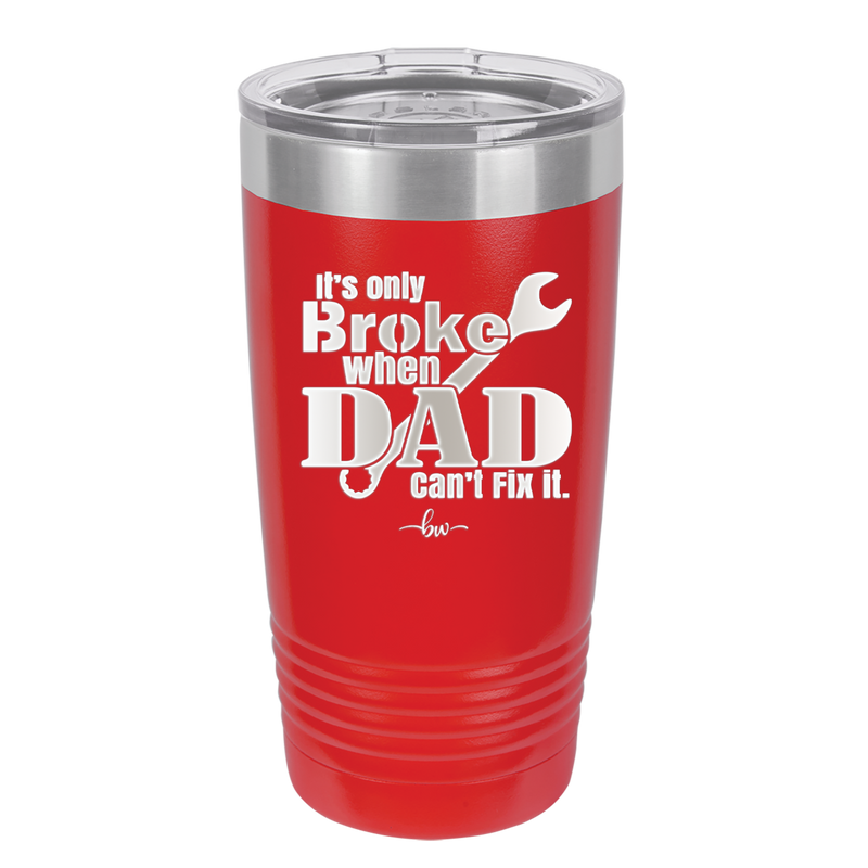 It's Only Broke When Dad Can't Fix it - Laser Engraved Stainless Steel Drinkware - 2033 -