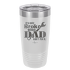 It's Only Broke When Dad Can't Fix it - Laser Engraved Stainless Steel Drinkware - 2033 -