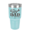 It's Only Broke When Dad Can't Fix it - Laser Engraved Stainless Steel Drinkware - 2033 -