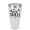 It's Only Broke When Dad Can't Fix it - Laser Engraved Stainless Steel Drinkware - 2033 -