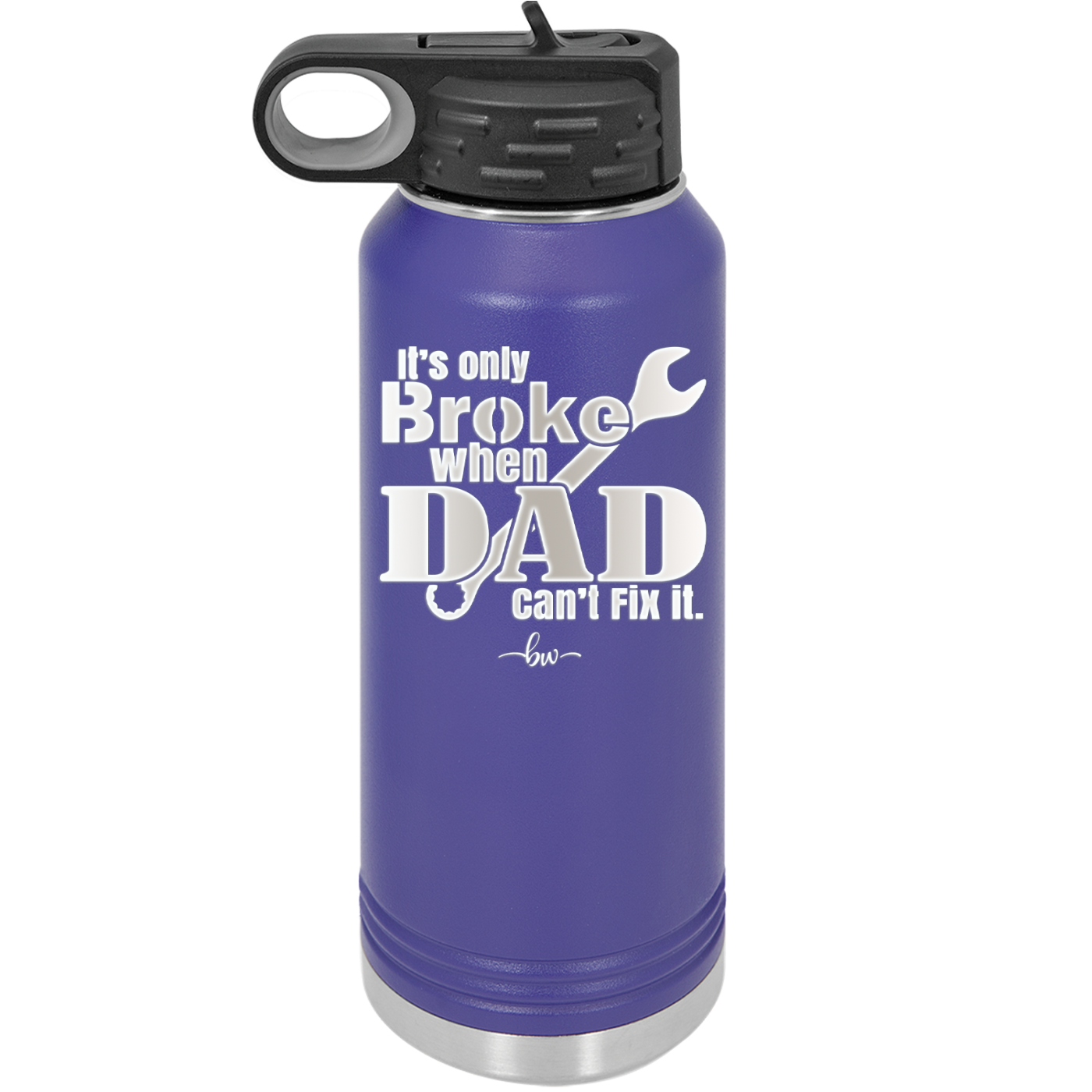 It's Only Broke When Dad Can't Fix it - Laser Engraved Stainless Steel Drinkware - 2033 -