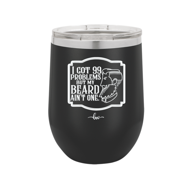 I Got 99 Problems But My Beard Ain't One - Laser Engraved Stainless Steel Drinkware - 2037 -