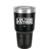 I Am Your Father - Laser Engraved Stainless Steel Drinkware - 2048 -