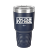 I Am Your Father - Laser Engraved Stainless Steel Drinkware - 2048 -