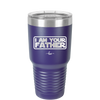 I Am Your Father - Laser Engraved Stainless Steel Drinkware - 2048 -