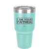 I Am Your Father - Laser Engraved Stainless Steel Drinkware - 2048 -
