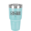 I Am Your Father - Laser Engraved Stainless Steel Drinkware - 2048 -