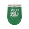 Yes I Do Need All These Plants - Laser Engraved Stainless Steel Drinkware - 2063 -