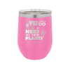 Yes I Do Need All These Plants - Laser Engraved Stainless Steel Drinkware - 2063 -