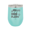 Yes I Do Need All These Plants - Laser Engraved Stainless Steel Drinkware - 2063 -