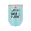 Yes I Do Need All These Plants - Laser Engraved Stainless Steel Drinkware - 2063 -