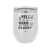 Yes I Do Need All These Plants - Laser Engraved Stainless Steel Drinkware - 2063 -