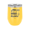 Yes I Do Need All These Plants - Laser Engraved Stainless Steel Drinkware - 2063 -