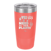 Yes I Do Need All These Plants - Laser Engraved Stainless Steel Drinkware - 2063 -