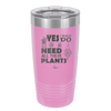 Yes I Do Need All These Plants - Laser Engraved Stainless Steel Drinkware - 2063 -