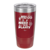 Yes I Do Need All These Plants - Laser Engraved Stainless Steel Drinkware - 2063 -