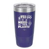 Yes I Do Need All These Plants - Laser Engraved Stainless Steel Drinkware - 2063 -