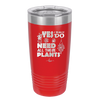 Yes I Do Need All These Plants - Laser Engraved Stainless Steel Drinkware - 2063 -