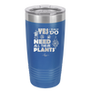 Yes I Do Need All These Plants - Laser Engraved Stainless Steel Drinkware - 2063 -