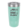 Yes I Do Need All These Plants - Laser Engraved Stainless Steel Drinkware - 2063 -