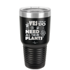 Yes I Do Need All These Plants - Laser Engraved Stainless Steel Drinkware - 2063 -