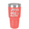 Yes I Do Need All These Plants - Laser Engraved Stainless Steel Drinkware - 2063 -