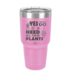 Yes I Do Need All These Plants - Laser Engraved Stainless Steel Drinkware - 2063 -