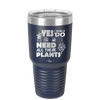 Yes I Do Need All These Plants - Laser Engraved Stainless Steel Drinkware - 2063 -