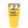 Yes I Do Need All These Plants - Laser Engraved Stainless Steel Drinkware - 2063 -