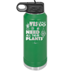 Yes I Do Need All These Plants - Laser Engraved Stainless Steel Drinkware - 2063 -