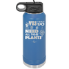 Yes I Do Need All These Plants - Laser Engraved Stainless Steel Drinkware - 2063 -