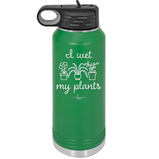 I Wet My Plants - Laser Engraved Stainless Steel Drinkware - 2068 -