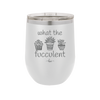What the Fucculent - Laser Engraved Stainless Steel Drinkware - 2075 -