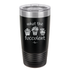 What the Fucculent - Laser Engraved Stainless Steel Drinkware - 2075 -