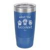 What the Fucculent - Laser Engraved Stainless Steel Drinkware - 2075 -