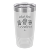 What the Fucculent - Laser Engraved Stainless Steel Drinkware - 2075 -