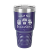 What the Fucculent - Laser Engraved Stainless Steel Drinkware - 2075 -