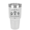 What the Fucculent - Laser Engraved Stainless Steel Drinkware - 2075 -