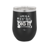 Life is a Garden Dig it - Laser Engraved Stainless Steel Drinkware - 2085 -