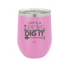Life is a Garden Dig it - Laser Engraved Stainless Steel Drinkware - 2085 -