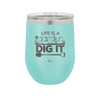 Life is a Garden Dig it - Laser Engraved Stainless Steel Drinkware - 2085 -
