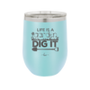 Life is a Garden Dig it - Laser Engraved Stainless Steel Drinkware - 2085 -