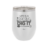 Life is a Garden Dig it - Laser Engraved Stainless Steel Drinkware - 2085 -