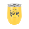 Life is a Garden Dig it - Laser Engraved Stainless Steel Drinkware - 2085 -