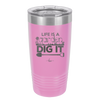 Life is a Garden Dig it - Laser Engraved Stainless Steel Drinkware - 2085 -