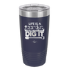 Life is a Garden Dig it - Laser Engraved Stainless Steel Drinkware - 2085 -