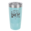 Life is a Garden Dig it - Laser Engraved Stainless Steel Drinkware - 2085 -